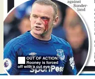  ??  ?? OUT OF ACTION: Rooney is forced off with a cut eye