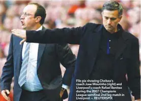  ??  ?? File pix showing Chelsea’s coach Jose Mourinho (right) and Liverpool’s coach Rafael Benitez during the 2007 Champions League semifinal 2nd leg match in Liverpool. – REUTERSPIX