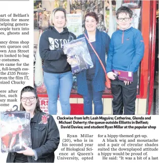  ??  ?? Clockwise from left: Leah Maguire; Catherine, Glenda and Michael Doherty; the queue outside Elliotts in Belfast;David Davies; and student Ryan Millar at the popular shop