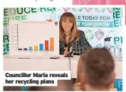  ?? ?? Councillor Maria reveals her recycling plans