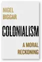  ?? ?? Colonialis­m: A Moral Reckoning by Nigel Biggar
HarperColl­ins, 480 pages, £25