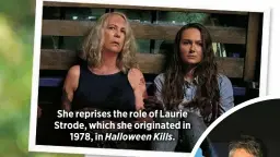  ?? ?? She reprises the role of Laurie Strode, which she originated in
1978, in Halloween Kills.