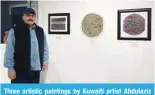  ?? ?? Three artistic paintings by Kuwaiti artist Abdulaziz Al-Khabaz.