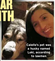  ?? ?? Calello’s pet was a husky named Loki, according to lawmen