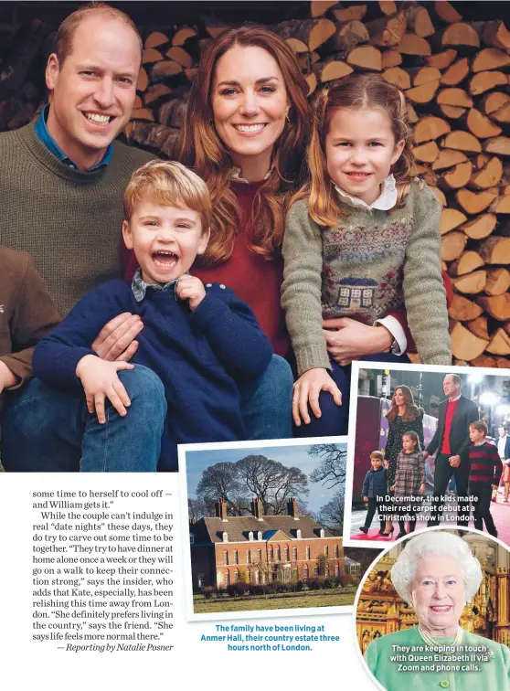  ??  ?? The family have been living at Anmer Hall, their country estate three
hours north of London.
In December, the kids made their red carpet debut at a Christmas show in London.
They are keeping in touch with Queen Elizabeth II via
Zoom and phone calls.