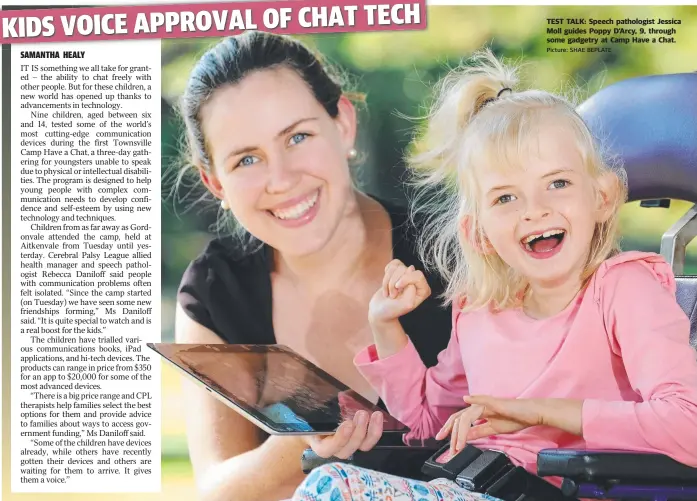  ?? Picture: SHAE BEPLATE ?? TEST TALK: Speech pathologis­t Jessica Moll guides Poppy D’Arcy, 9, through some gadgetry at Camp Have a Chat.