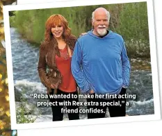  ?? ?? “Reba wanted to make her first acting project with Rex extra special,” a friend confides.