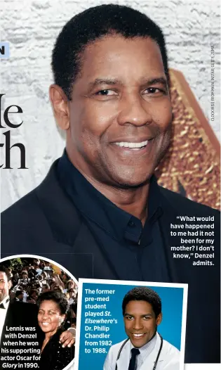  ??  ?? “What would have happened to me had it not
been for my mother? I don’t know,” Denzel
admits.