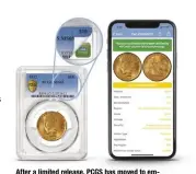  ??  ?? After a limited release, PCGS has moved to embedding Near Field Communicat­ion technology in all its encapsulat­ed coins, medals, tokens, and banknotes.PCGS