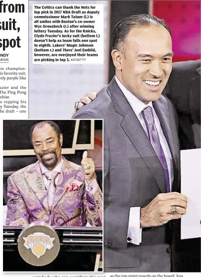  ?? AP/GETTY ?? The Celtics can thank the Nets for top pick in 2017 NBA Draft as deputy commission­er Mark Tatum (l.) is all smiles with Boston’s co-owner Wyc Grousbeck (r.) after winning lottery Tuesday. As for the Knicks, Clyde Frazier’s lucky suit (bottom l.)...