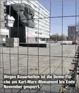  ??  ?? Wegen Bauarbeite­n ist die Demo-Fläche am Karl-Marx-Monument bis Ende November gesperrt.