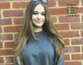  ??  ?? Hannah Goldberg, 16, was punched and kicked