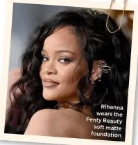  ?? ?? Rihanna wears the Fenty Beauty soft matte foundation