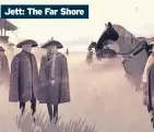  ??  ?? Jett: The Far Shore