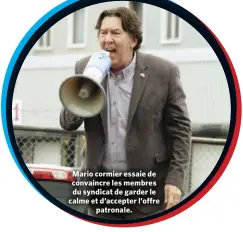  ??  ?? Mario cormier essaie de convaincre les membres du syndicat de garder le calme et d’accepter l’offre patronale.