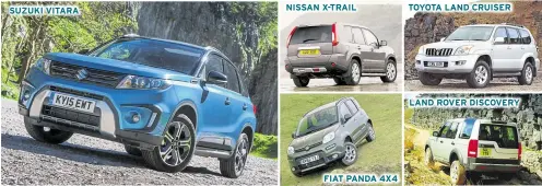  ?? ?? SUZUKI VITARA
NISSAN X-TRAIL
FIAT PANDA 4X4
TOYOTA LAND CRUISER
LAND ROVER DISCOVERY