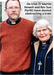  ?? ?? On trial: Fr Martin Newell and Rev Sue Parfitt have denied obstructin­g a train