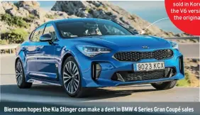  ??  ?? Biermann hopes the Kia Stinger can make a dent in BMW 4 Series Gran Coupé sales