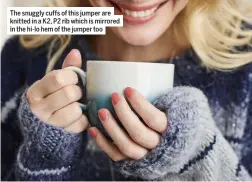  ??  ?? The snuggly cuffs of this jumper are knitted in a K2, P2 rib which is mirrored in the hi-lo hem of the jumper too