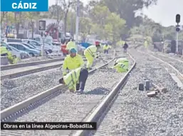  ?? JORGE DEL ÁGUILA ?? Obras en la línea Algeciras-Bobadilla.