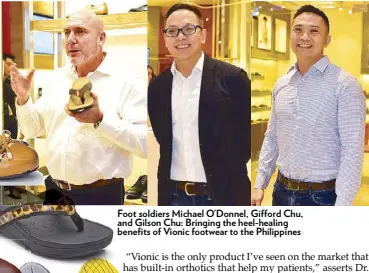  ??  ?? Foot soldiers Michael O’Donnel, Gi ord Chu, and Gilson Chu: Bringing the heel-healing benefits of Vionic footwear to the Philippine­s