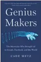  ??  ?? Genius Makers The Mavericks Who Brought AI to Google, Facebook, and the World Cade Metz Dutton: 384 pages, $28