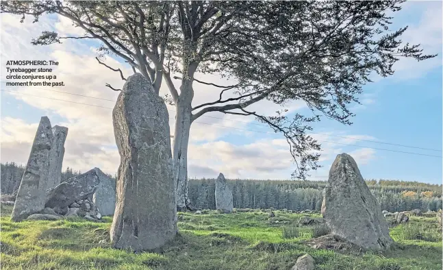  ?? ?? ATMOSPHERI­C: The Tyrebagger stone circle conjures up a moment from the past.