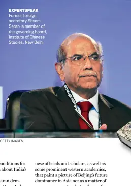  ?? GETTY IMAGES ?? EXPERTSPEA­K Former foreign secretary Shyam Saran is member of the governing board, Institute of Chinese Studies, New Delhi