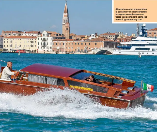  ??  ?? Abrazados como enamorados, la cantante y el actor surcaron las aguas venecianas en un típico taxi de madera como los mostró “guacamouly.com.”