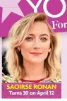  ?? ?? SAOIRSE RONAN Turns 30 on April 12