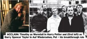  ??  ?? ACCLAIM: Timothy as Wormtail in Harry Potter and (first left) as Barry Spencer Taylor in Auf Wiedersehe­n, Pet – his breakthrou­gh role