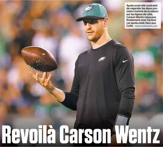  ?? PHOTO D’ARCHIVES, AFP ?? Après avoir été contraint de regarder les deux premiers matchs de la saison sur les lignes de côté, Carson Wentz renouera finalement avec l’action cet après-midi, face aux Colts.