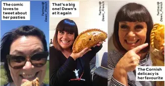  ??  ?? The comic loves to tweet about her pasties That’s a big one! Dawn’s at it again The Cornish delicacy is her favourite