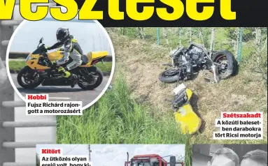  ?? ?? Szétszakad­t A közúti balesetben darabokra tört Ricsi motorja