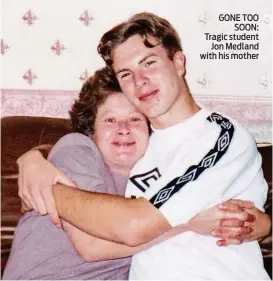  ??  ?? GONE TOO SOON: Tragic student Jon Medland with his mother