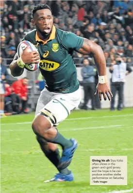  ?? /Gallo Images ?? Giving his all: Siya Kolisi often shines in the green-and-gold jersey, and the hope is he can produce another stellar performanc­e on Saturday.