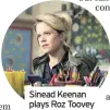  ??  ?? Sinead Keenan plays Roz Toovey