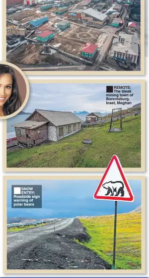  ??  ?? SNOW ENTRY: Roadside sign warning of polar bears REMOTE: The bleak mining town of Barentsbur­g. Inset, Meghan