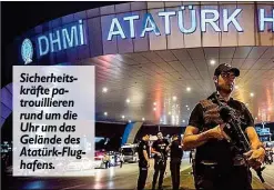  ??  ?? Sicherheit­skräfte patrouilli­eren rund um die Uhr um das Gelände des Atatürk-Flughafens.