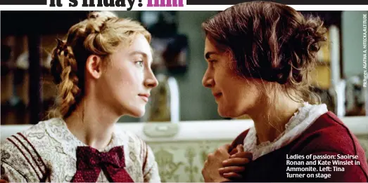  ??  ?? Ladies of passion: Saoirse Ronan and Kate Winslet in Ammonite. Left: Tina Turner on stage