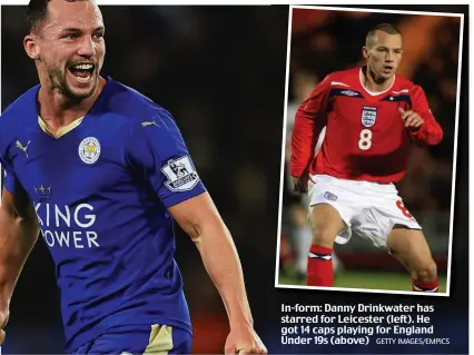  ?? GETTY IMAGES/EMPICS ?? In-form: Danny Drinkwater has starred for Leicester (left). He got 14 caps playing for England Under 19s (above)