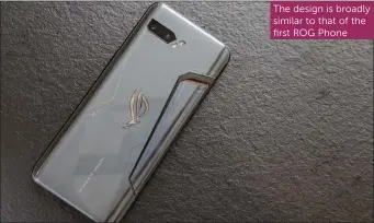  ??  ?? The design is broadly similar to that of the first ROG Phone