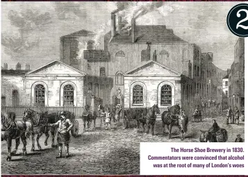  ??  ?? The Horse Shoe Brewery in 1830. Commentato­rs were convinced that alcohol was at the root of many of London’s woes
