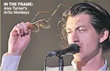  ??  ?? IN THE FRAME: Alex Turner’s Artic Monkeys