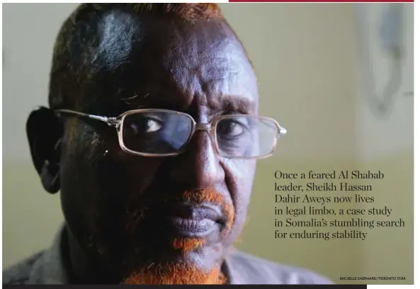  ?? MICHELLE SHEPHARD/TORONTO STAR ?? Once a feared Al Shabab leader, Sheikh Hassan Dahir Aweys now lives in legal limbo, a case study in Somalia’s stumbling search for enduring stability Sheikh Hassan Dahir Aweys, his beard dyed red, is under house arrest in Mogadishu.