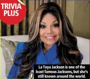  ??  ?? la toya Jackson is one of the least famous Jacksons, but she’s
still known around the world.