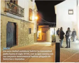  ?? IDEAL ?? Jaén En esta ciudad andaluza habitó la comunidad judía hasta el siglo XVIII, con lo que cuenta con un conjunto monumental hebreo plagado de historias y leyendas