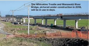  ??  ?? The Whirokino Trestle and Manawatu¯ River Bridge, pictured under constructi­on in 2018, will be in use in days.