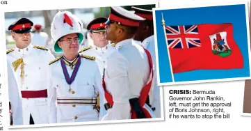  ??  ?? CRISIS: Bermuda Governor John Rankin, left, must get the approval of Boris Johnson, right, if he wants to stop the bill