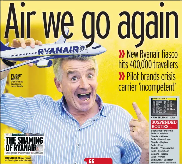  ??  ?? FLIGHT MESS O’Leary has axed even more flights GROUNDED Mirror report on firm’s pilot rota blunders
